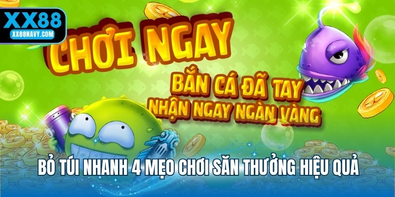 Bỏ túi nhanh 4 mẹo chơi săn thưởng hiệu quả