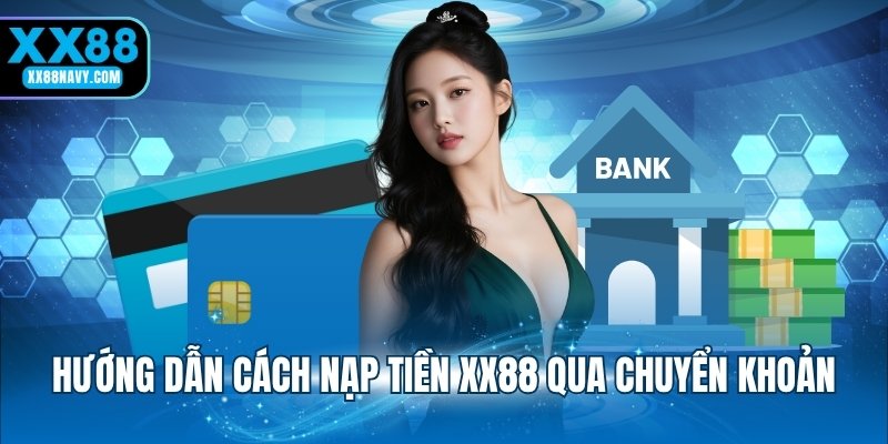 Hướng dẫn cách nạp tiền XX88 qua chuyển khoản