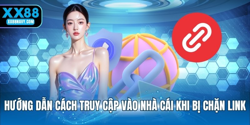 Hướng dẫn cách truy cập vào nhà cái khi bị chặn link