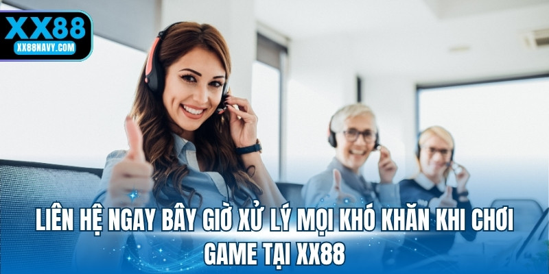 Liên hệ ngay bây giờ xử lý mọi khó khăn khi chơi game tại XX88