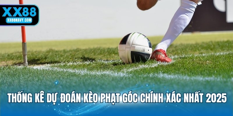 Thống kê dự đoán kèo phạt góc chính xác nhất 2025