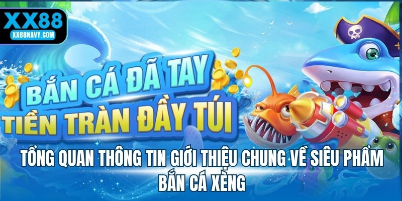 Tổng quan thông tin giới thiệu chung về siêu phẩm bắn cá xèng