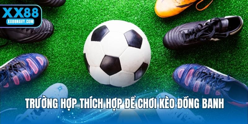 Trường hợp thích hợp để chơi kèo đồng banh