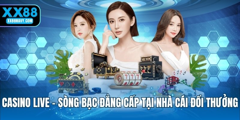 Casino live - Sòng bạc đẳng cấp tại nhà cái đổi thưởng